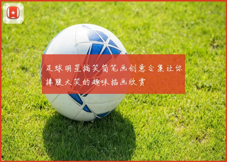 足球明星搞笑简笔画创意合集让你捧腹大笑的趣味插画欣赏
