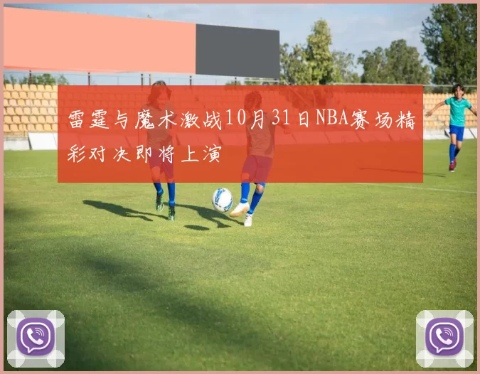 雷霆与魔术激战10月31日NBA赛场精彩对决即将上演