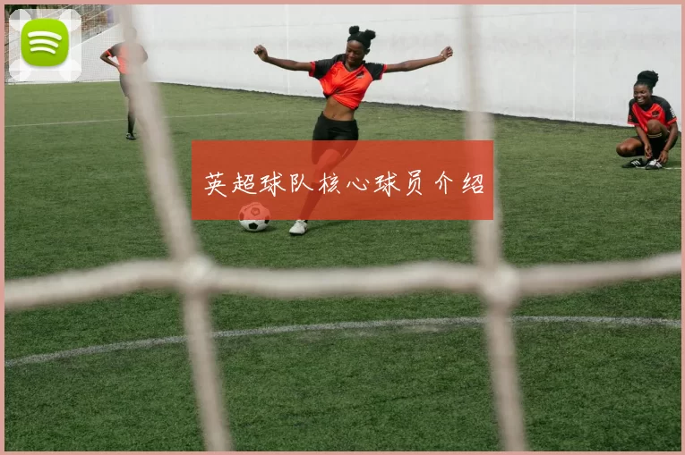 英超球队核心球员介绍