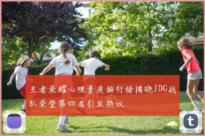 王者荣耀心理素质排行榜揭晓JDG战队荣登第四名引发热议