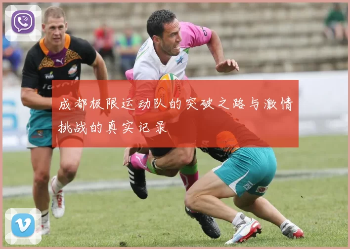 成都极限运动队的突破之路与激情挑战的真实记录