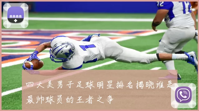 四大美男子足球明星排名揭晓谁是最帅球员的王者之争