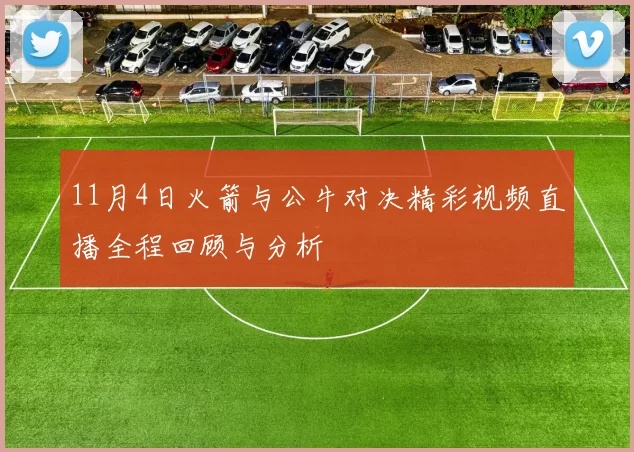 11月4日火箭与公牛对决精彩视频直播全程回顾与分析
