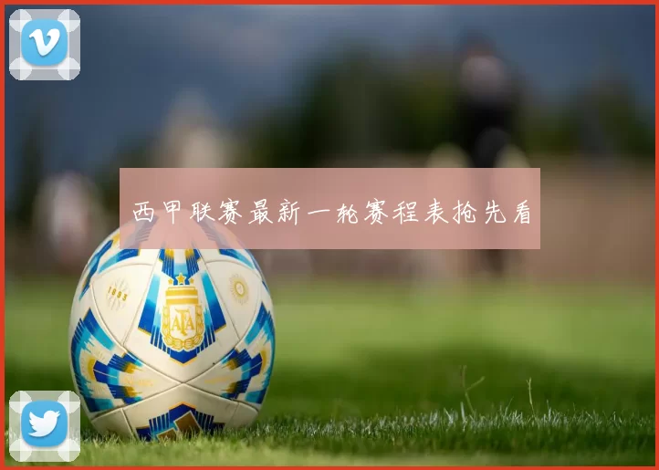 西甲联赛最新一轮赛程表抢先看